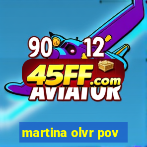 martina olvr pov